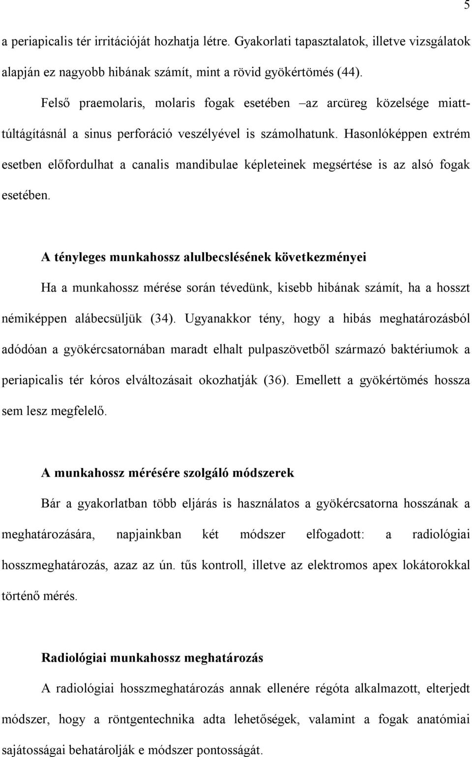 Hasonlóképpen extrém esetben előfordulhat a canalis mandibulae képleteinek megsértése is az alsó fogak esetében.