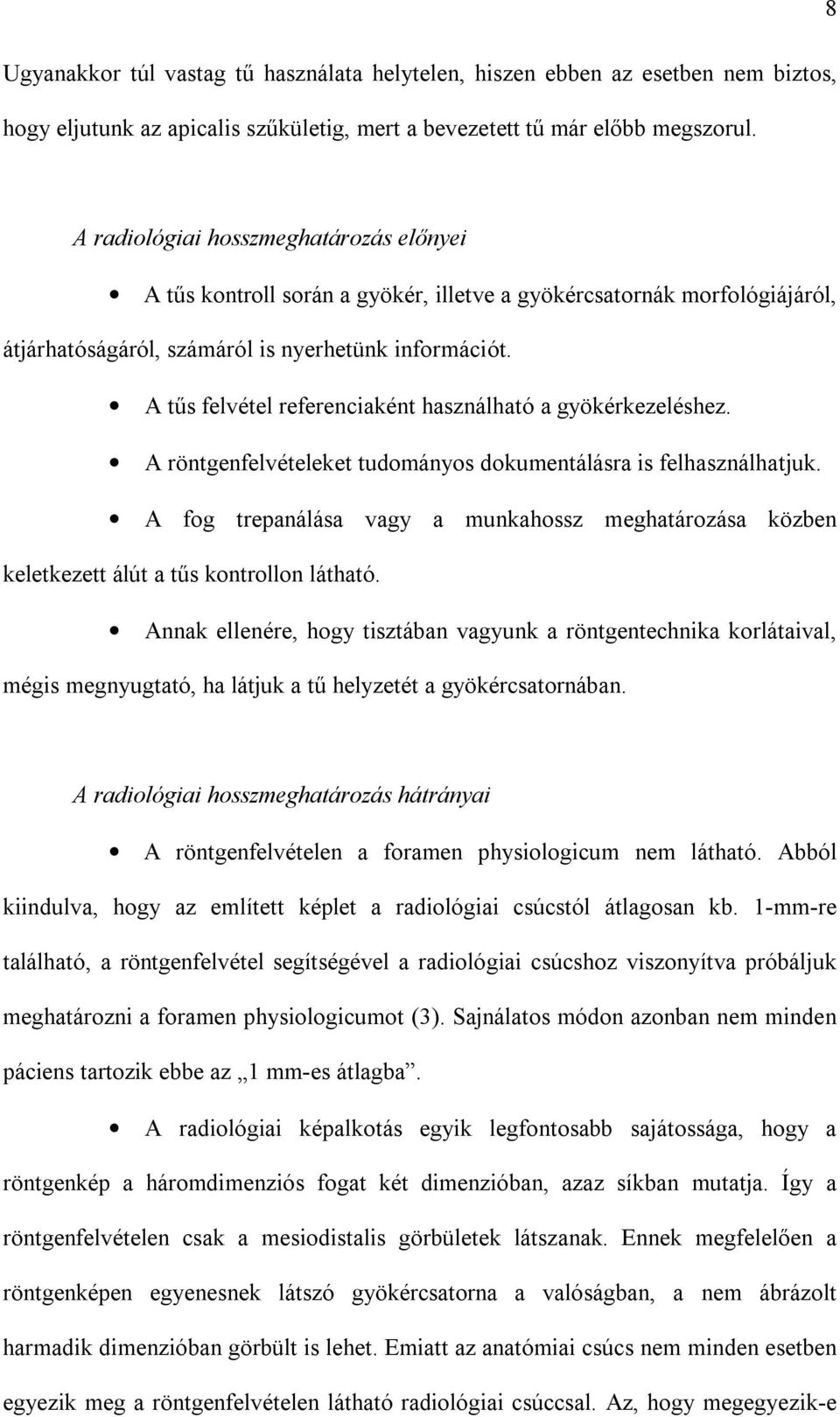 A tűs felvétel referenciaként használható a gyökérkezeléshez. A röntgenfelvételeket tudományos dokumentálásra is felhasználhatjuk.