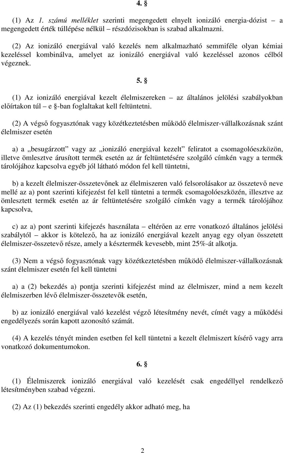 (1) Az ionizáló energiával kezelt élelmiszereken az általános jelölési szabályokban előírtakon túl e -ban foglaltakat kell feltüntetni.