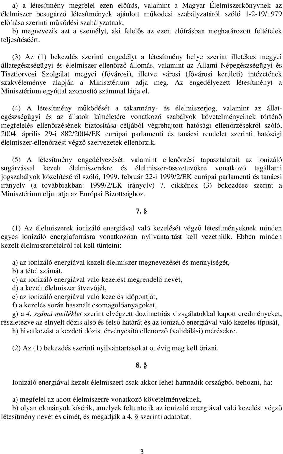 (3) Az (1) bekezdés szerinti engedélyt a létesítmény helye szerint illetékes megyei állategészségügyi és élelmiszer-ellenőrző állomás, valamint az Állami Népegészségügyi és Tisztiorvosi Szolgálat