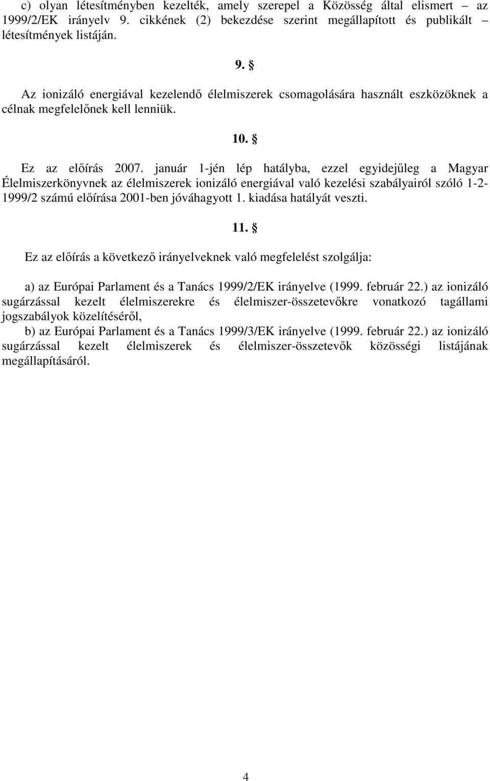 Az ionizáló energiával kezelendő élelmiszerek csomagolására használt eszközöknek a célnak megfelelőnek kell lenniük. 10. Ez az előírás 2007.