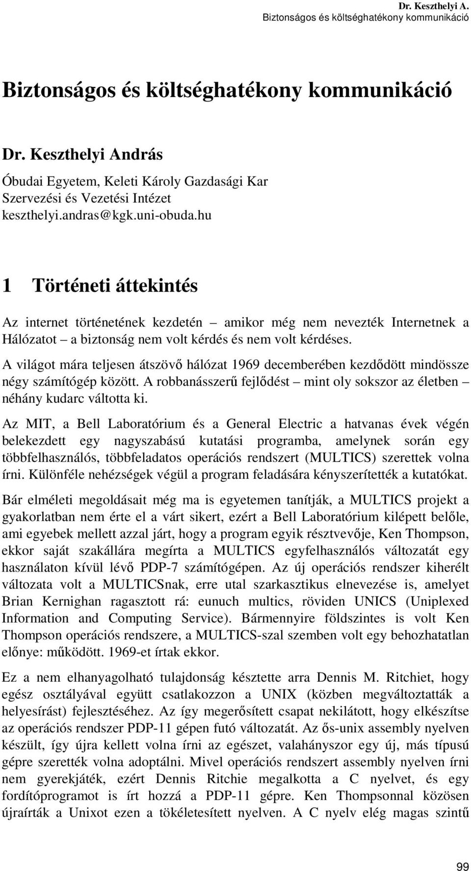 A világot mára teljesen átszövő hálózat 1969 decemberében kezdődött mindössze négy számítógép között. A robbanásszerű fejlődést mint oly sokszor az életben néhány kudarc váltotta ki.