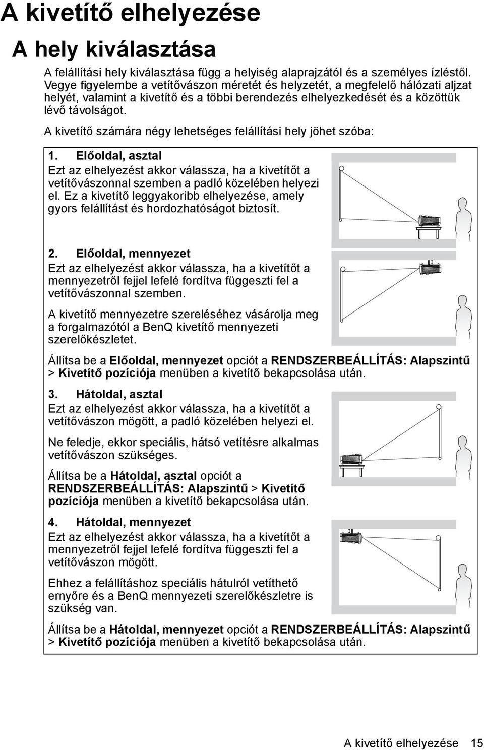 A kivetítő számára négy lehetséges felállítási hely jöhet szóba: 1. Előoldal, asztal Ezt az elhelyezést akkor válassza, ha a kivetítőt a vetítővászonnal szemben a padló közelében helyezi el.