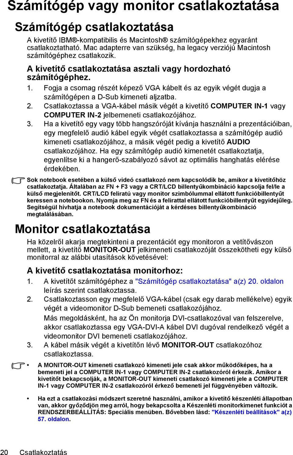 Fogja a csomag részét képező VGA kábelt és az egyik végét dugja a számítógépen a D-Sub kimeneti aljzatba. 2.