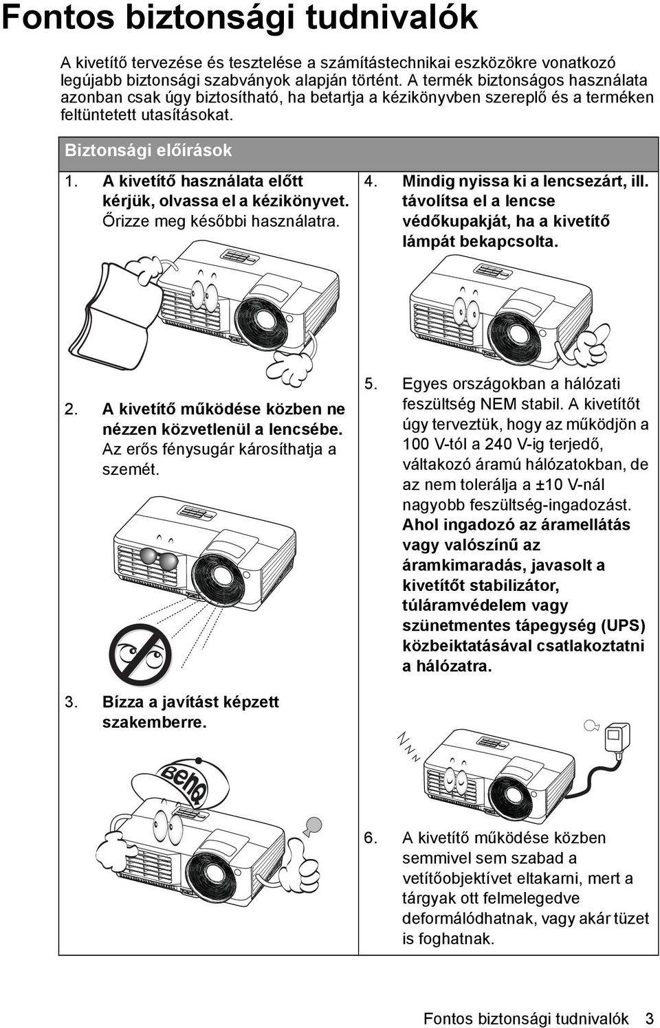 A kivetítő használata előtt kérjük, olvassa el a kézikönyvet. Őrizze meg későbbi használatra. 4. Mindig nyissa ki a lencsezárt, ill.