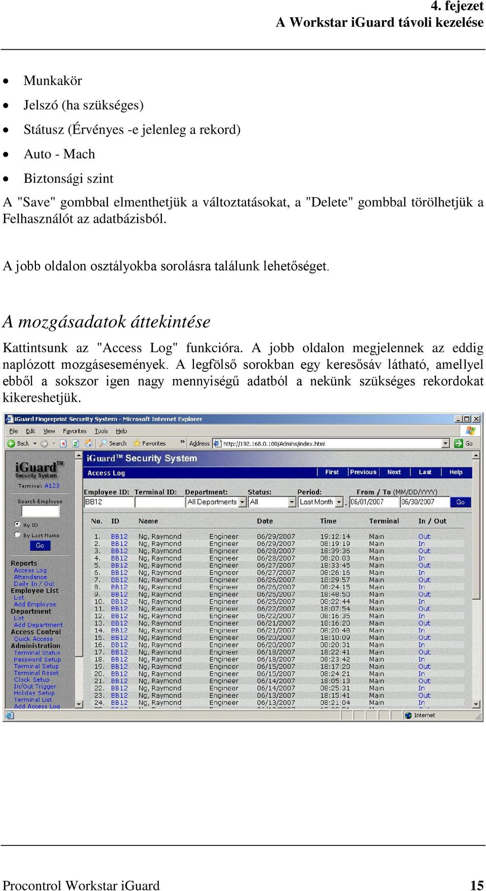 A jobb oldalon osztályokba sorolásra találunk lehetőséget. A mozgásadatok áttekintése Kattintsunk az "Access Log" funkcióra.