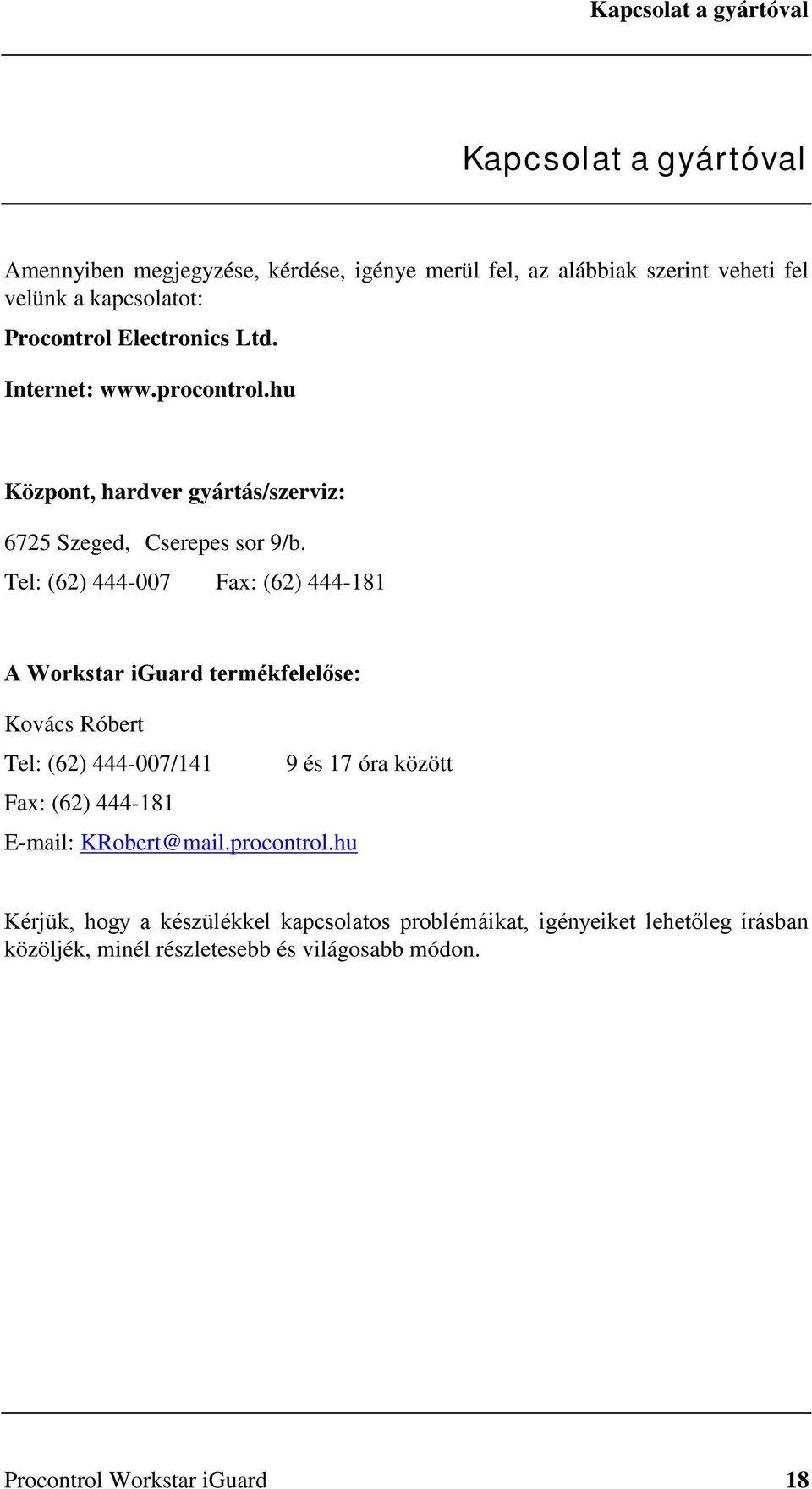 Tel: (62) 444-007 Fax: (62) 444-181 A Workstar iguard termékfelelőse: Kovács Róbert Tel: (62) 444-007/141 9 és 17 óra között Fax: (62) 444-181 E-mail: