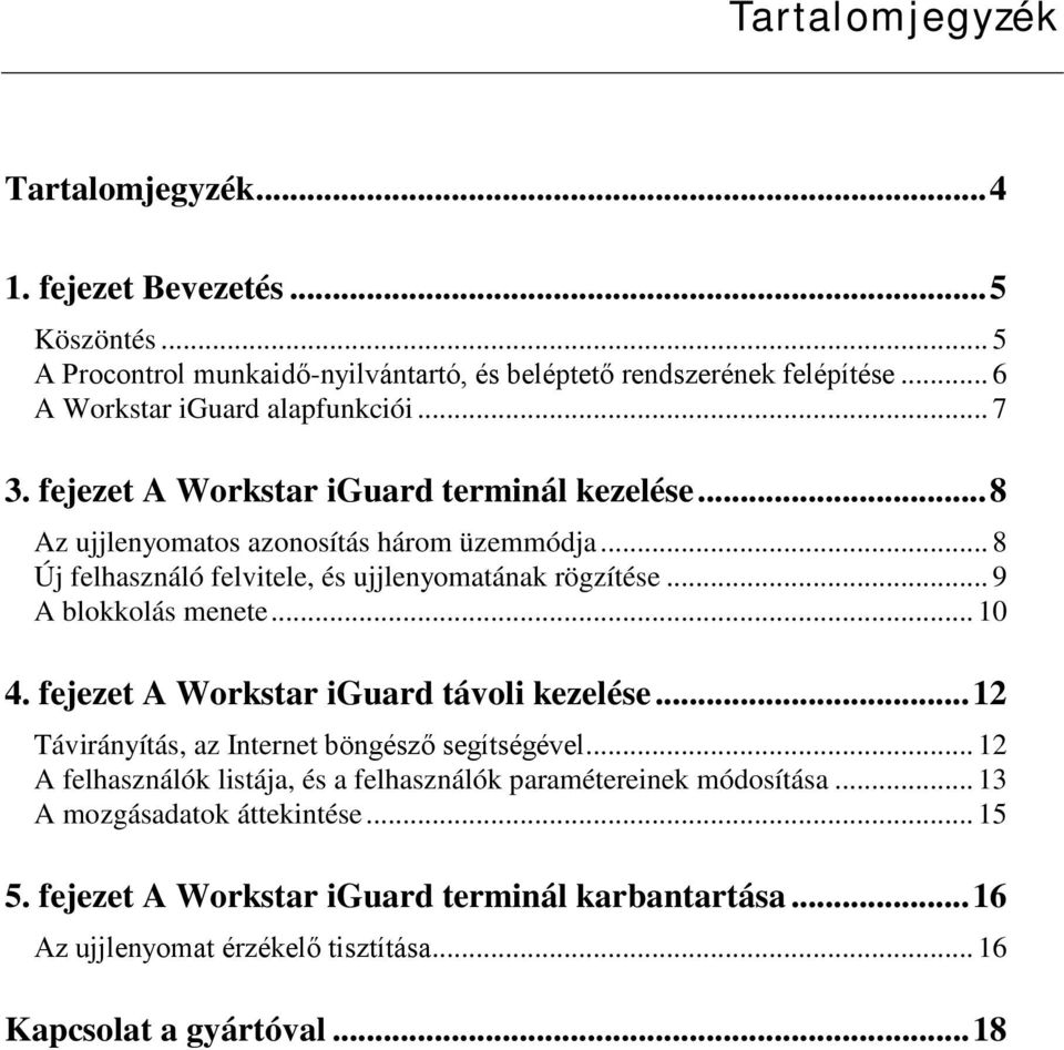 .. 8 Új felhasználó felvitele, és ujjlenyomatának rögzítése... 9 A blokkolás menete... 10 4. fejezet A Workstar iguard távoli kezelése.