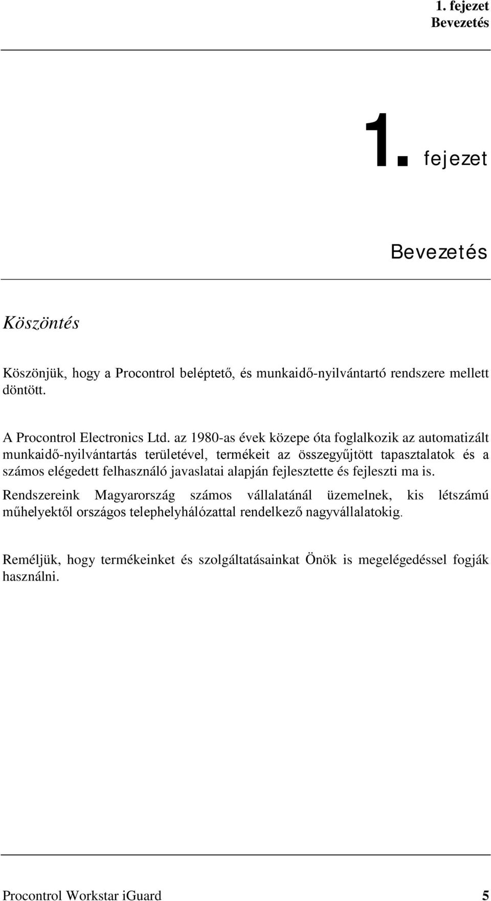 az 1980-as évek közepe óta foglalkozik az automatizált munkaidő-nyilvántartás területével, termékeit az összegyűjtött tapasztalatok és a számos elégedett