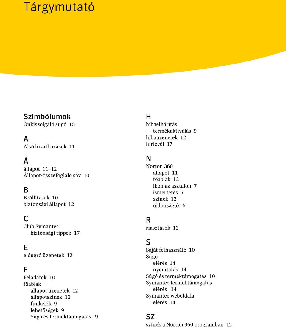 hibaelhárítás termékaktiválás 9 hibaüzenetek 12 hírlevél 17 N Norton 360 állapot 11 főablak 12 ikon az asztalon 7 ismertetés 5 színek 12 újdonságok 5 R riasztások 12