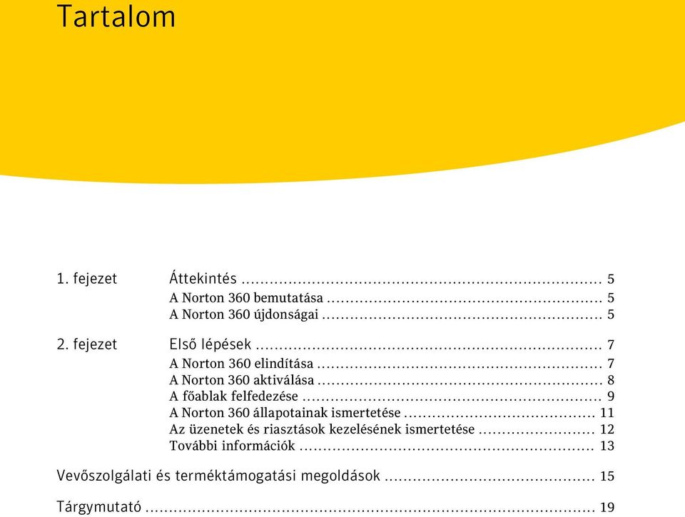 .. 8 A főablak felfedezése... 9 A Norton 360 állapotainak ismertetése.