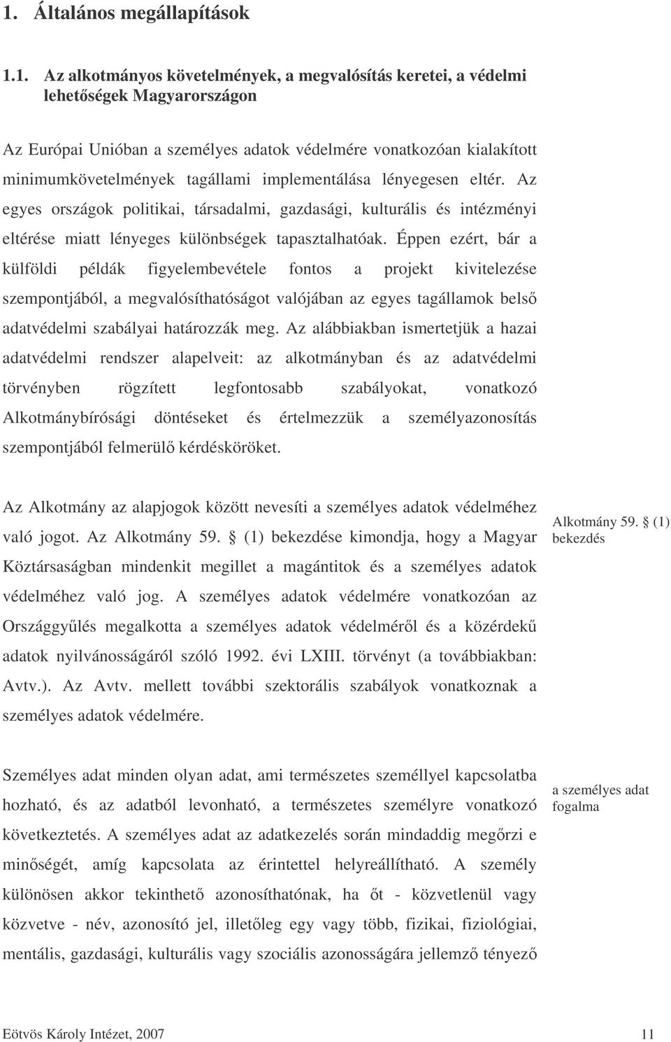 Éppen ezért, bár a külföldi példák figyelembevétele fontos a projekt kivitelezése szempontjából, a megvalósíthatóságot valójában az egyes tagállamok bels adatvédelmi szabályai határozzák meg.