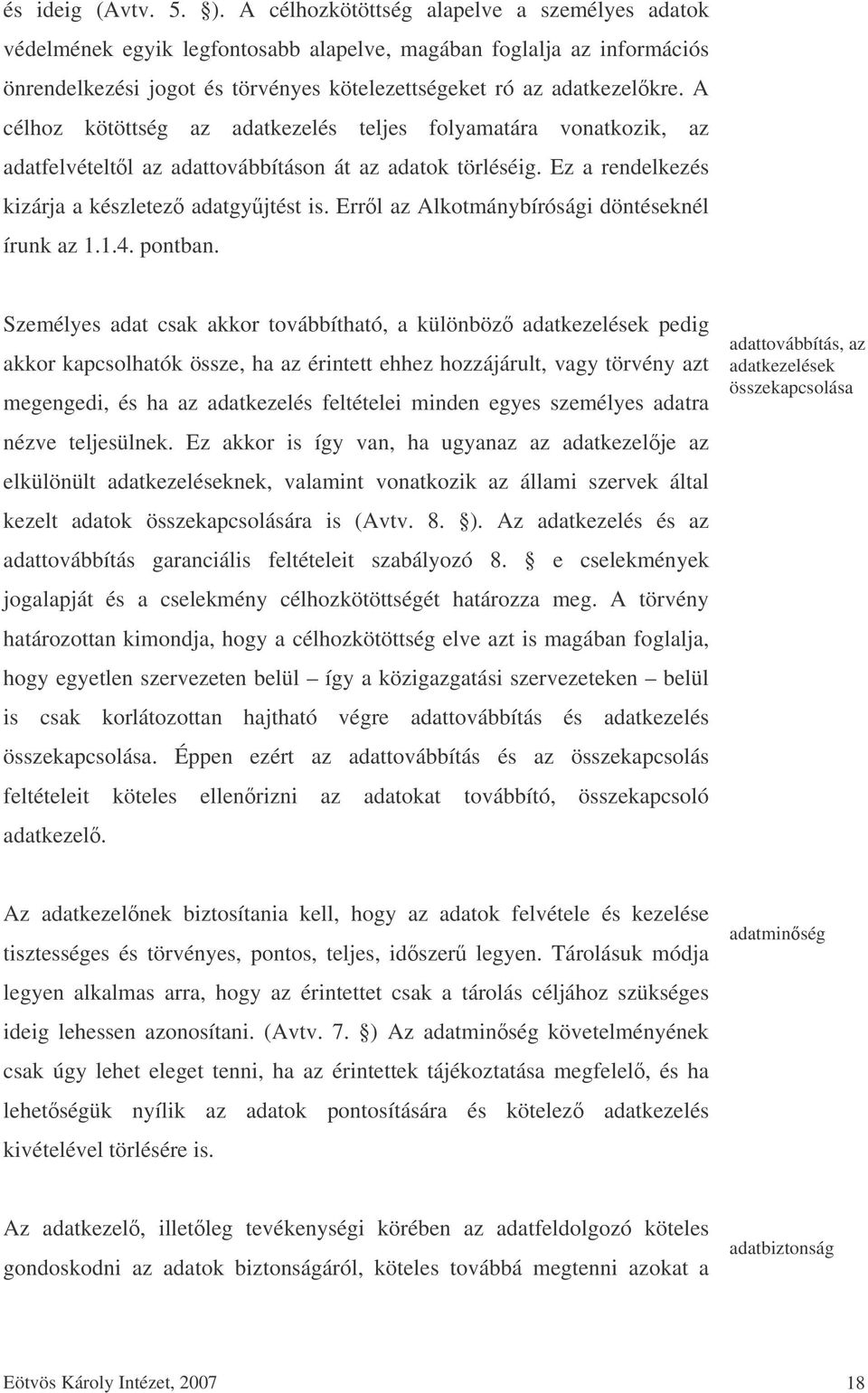 A célhoz kötöttség az adatkezelés teljes folyamatára vonatkozik, az adatfelvételtl az adattovábbításon át az adatok törléséig. Ez a rendelkezés kizárja a készletez adatgyjtést is.