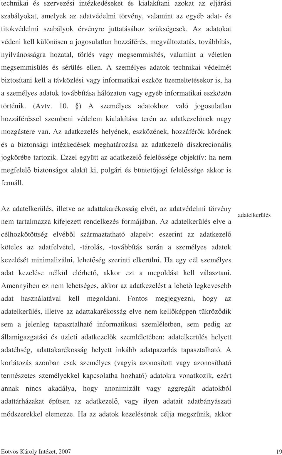 Az adatokat védeni kell különösen a jogosulatlan hozzáférés, megváltoztatás, továbbítás, nyilvánosságra hozatal, törlés vagy megsemmisítés, valamint a véletlen megsemmisülés és sérülés ellen.