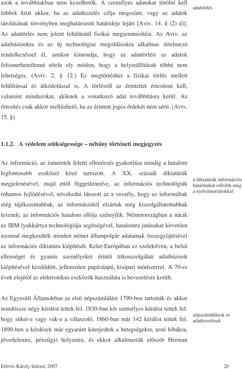 az adatbázisokra és az új technológiai megoldásokra alkalmas értelmez rendelkezéssel él, amikor kimondja, hogy az adattörlést az adatok felismerhetetlenné tétele oly módon, hogy a helyreállításuk