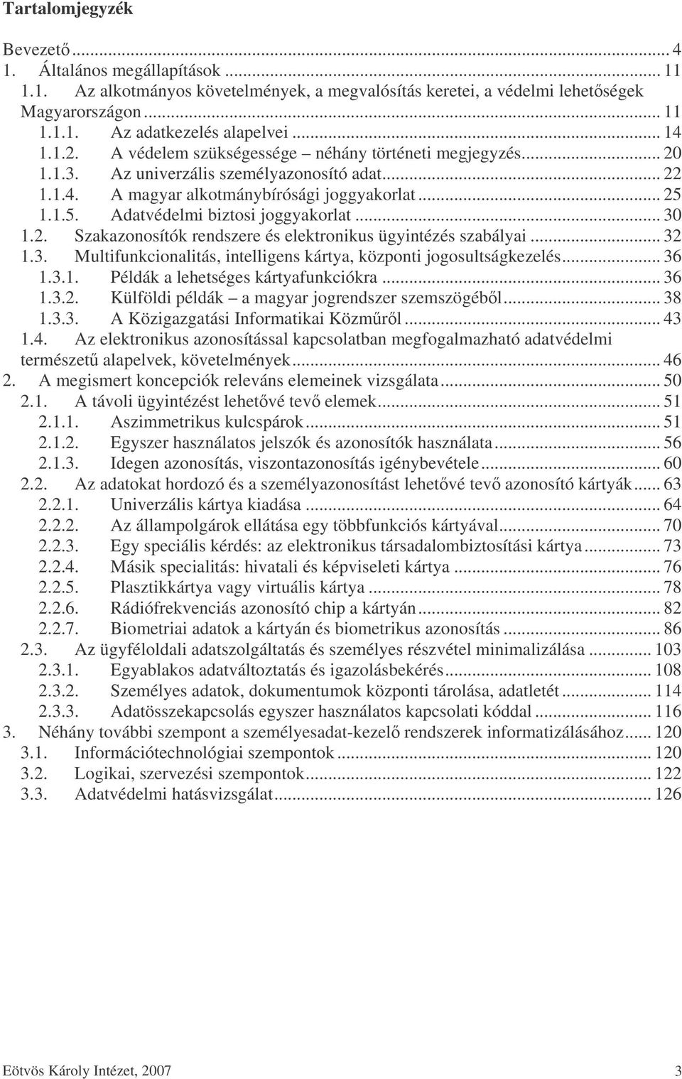 1.1.5. Adatvédelmi biztosi joggyakorlat... 30 1.2. Szakazonosítók rendszere és elektronikus ügyintézés szabályai... 32 1.3. Multifunkcionalitás, intelligens kártya, központi jogosultságkezelés... 36 1.