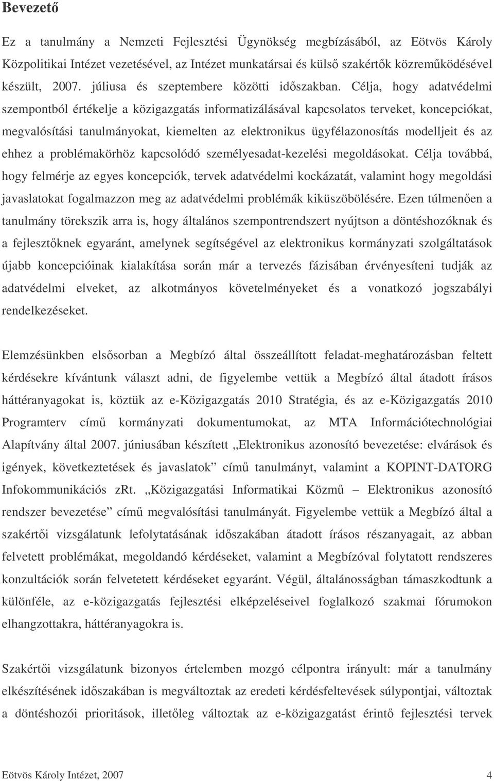 Célja, hogy adatvédelmi szempontból értékelje a közigazgatás informatizálásával kapcsolatos terveket, koncepciókat, megvalósítási tanulmányokat, kiemelten az elektronikus ügyfélazonosítás modelljeit