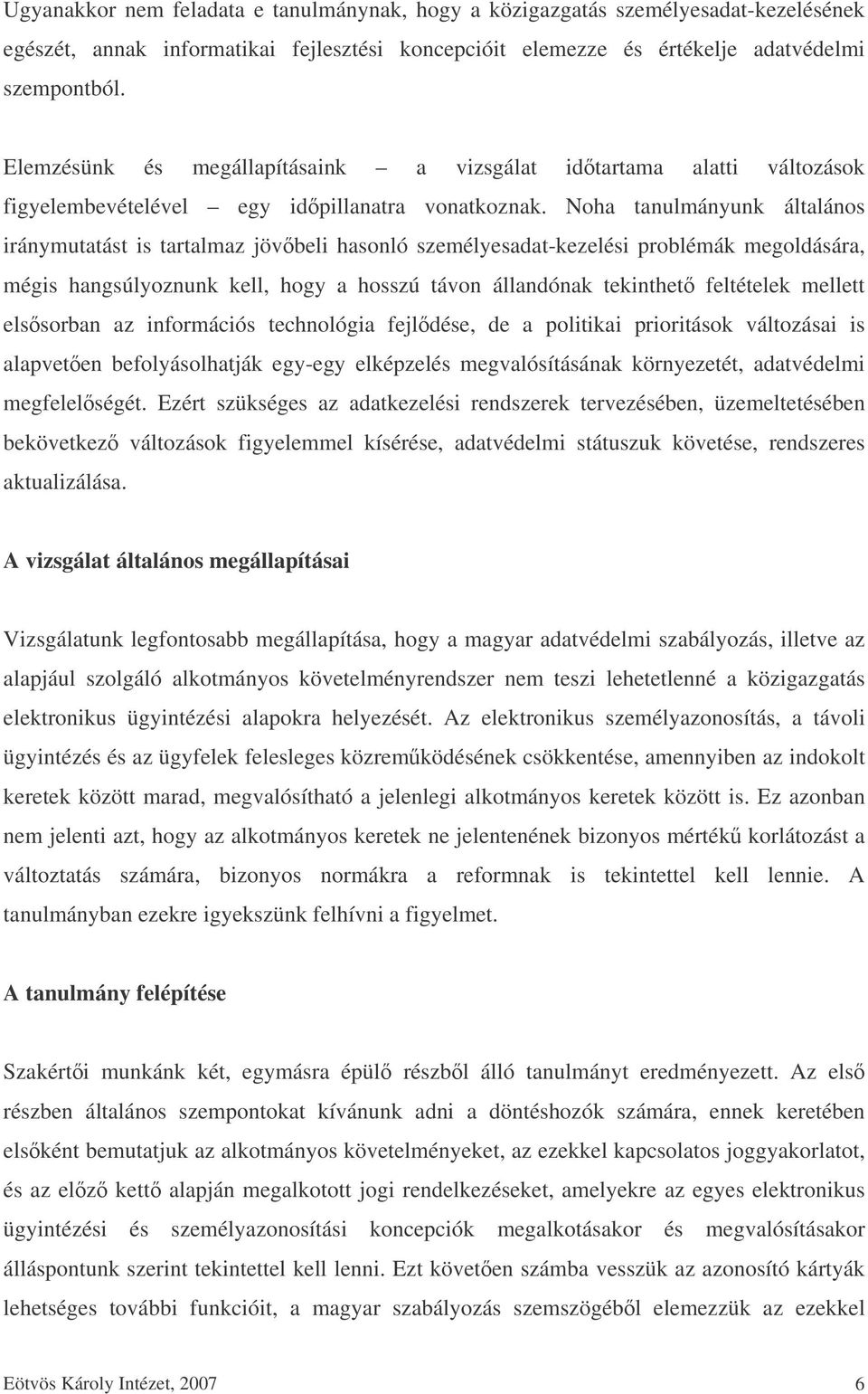 Noha tanulmányunk általános iránymutatást is tartalmaz jövbeli hasonló személyesadat-kezelési problémák megoldására, mégis hangsúlyoznunk kell, hogy a hosszú távon állandónak tekinthet feltételek