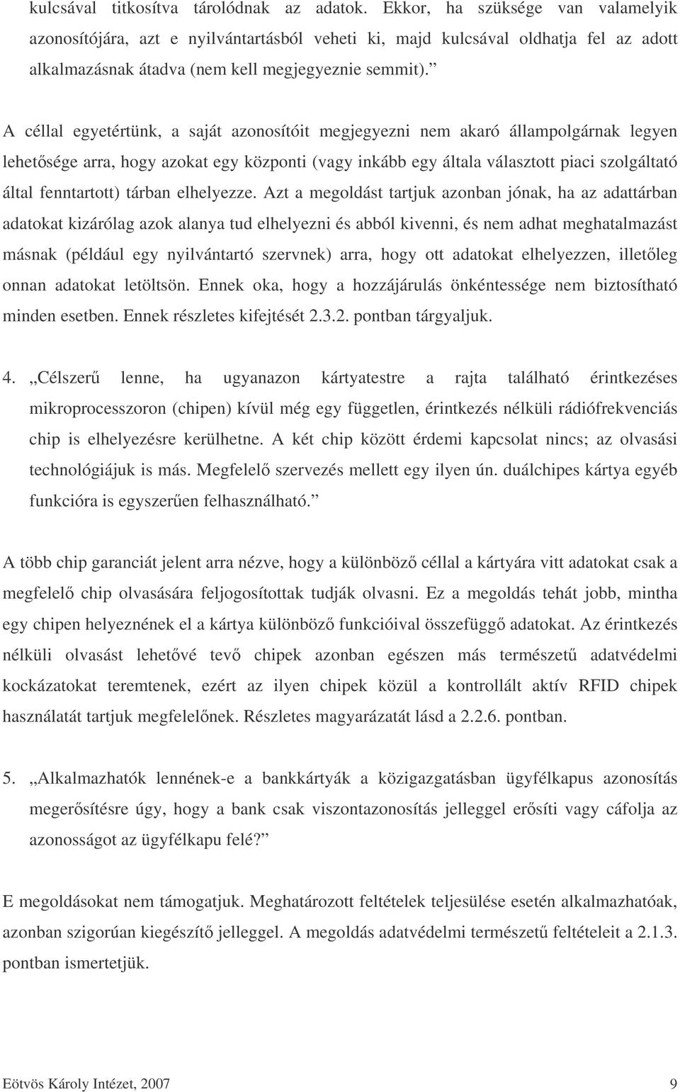 A céllal egyetértünk, a saját azonosítóit megjegyezni nem akaró állampolgárnak legyen lehetsége arra, hogy azokat egy központi (vagy inkább egy általa választott piaci szolgáltató által fenntartott)