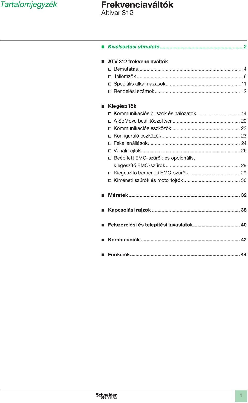 .. 22 v Konfiguráló eszközök... 23 v Fékellenállások... 24 v Vonali fojók... 26 v Beépíe EMC-szűrők és opcionális, kiegészíő EMC-szűrők.