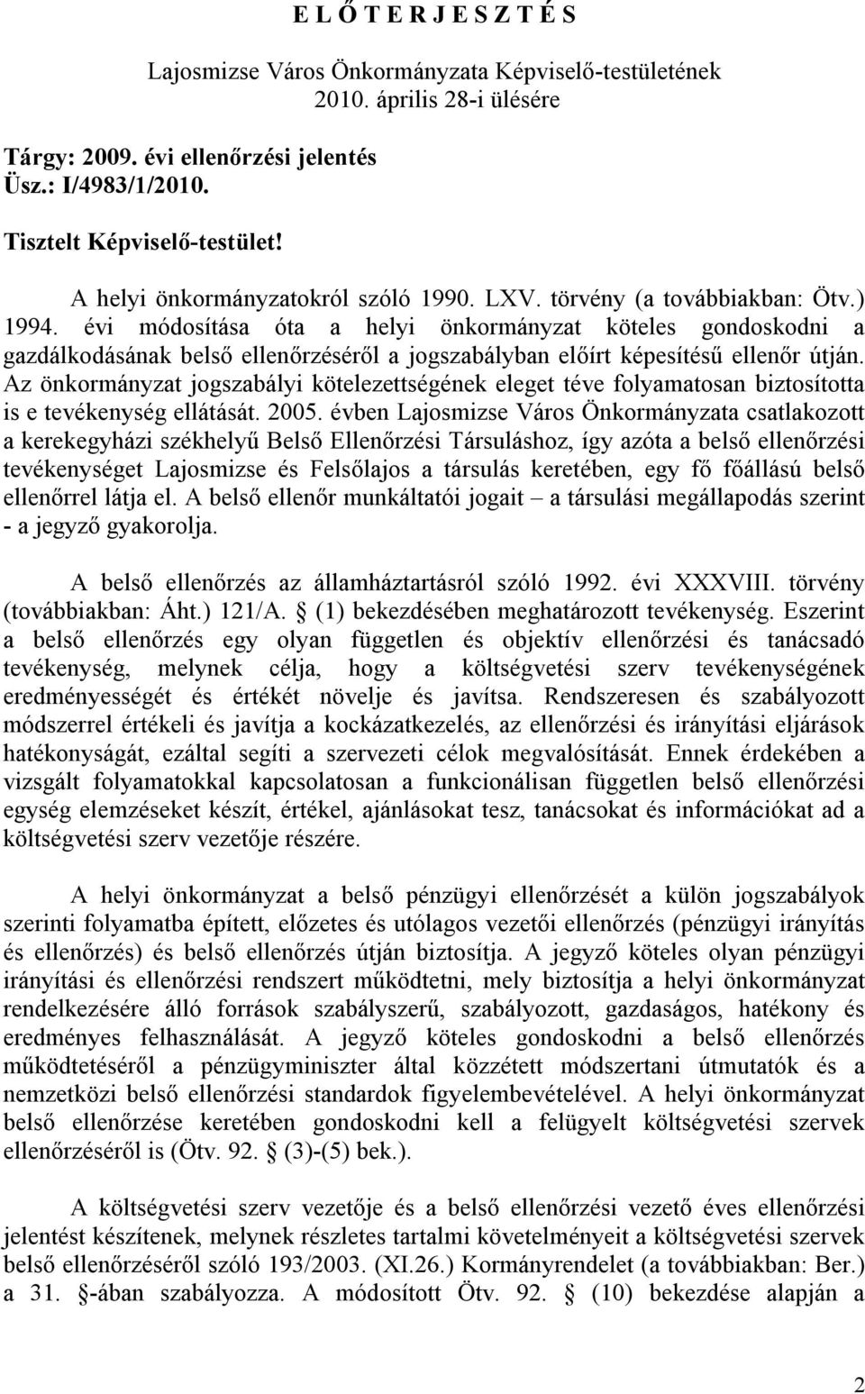 évi módosítása óta a helyi önkormányzat köteles gondoskodni a gazdálkodásának belső ellenőrzéséről a jogszabályban előírt képesítésű ellenőr útján.