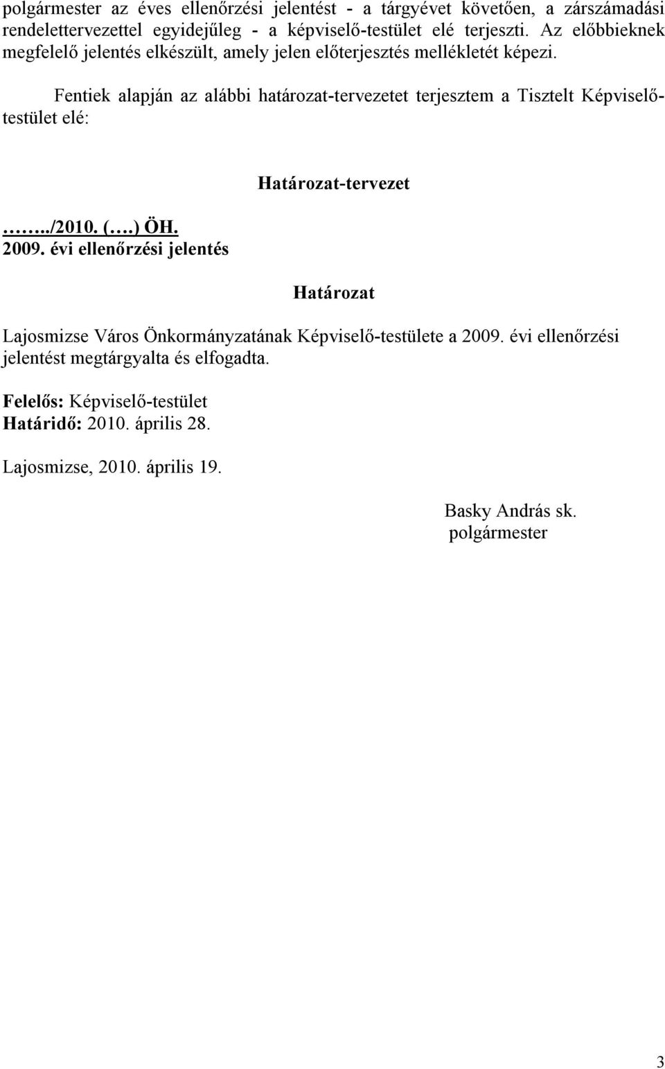 Fentiek alapján az alábbi határozat-tervezetet terjesztem a Tisztelt Képviselőtestület elé:../2010. (.) ÖH. 2009.