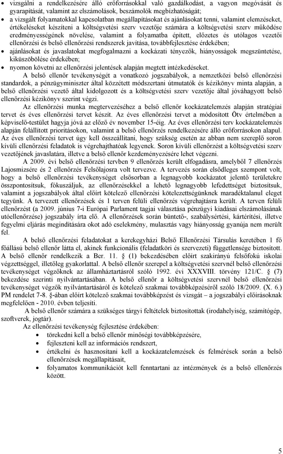 folyamatba épített, előzetes és utólagos vezetői ellenőrzési és belső ellenőrzési rendszerek javítása, továbbfejlesztése érdekében; ajánlásokat és javaslatokat megfogalmazni a kockázati tényezők,