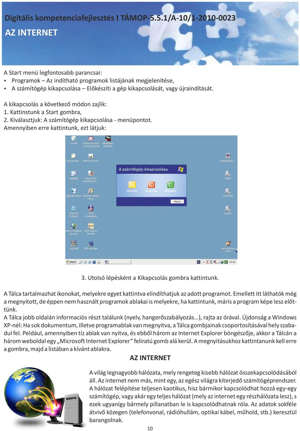 Utolsó lépésként a Kikapcsolás gombra kattintunk. A Tálca tartalmazhat ikonokat, melyekre egyet kattintva elindíthatjuk az adott programot.