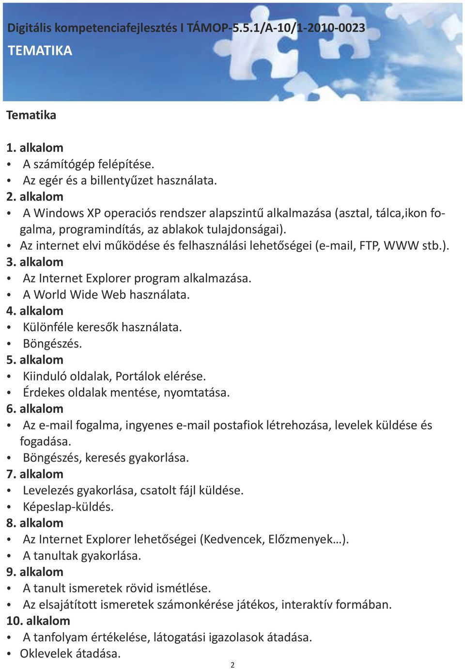 Az internet elvi működése és felhasználási lehetőségei (e-mail, FTP, WWW stb.). 3. alkalom Az Internet Explorer program alkalmazása. A World Wide Web használata. 4.