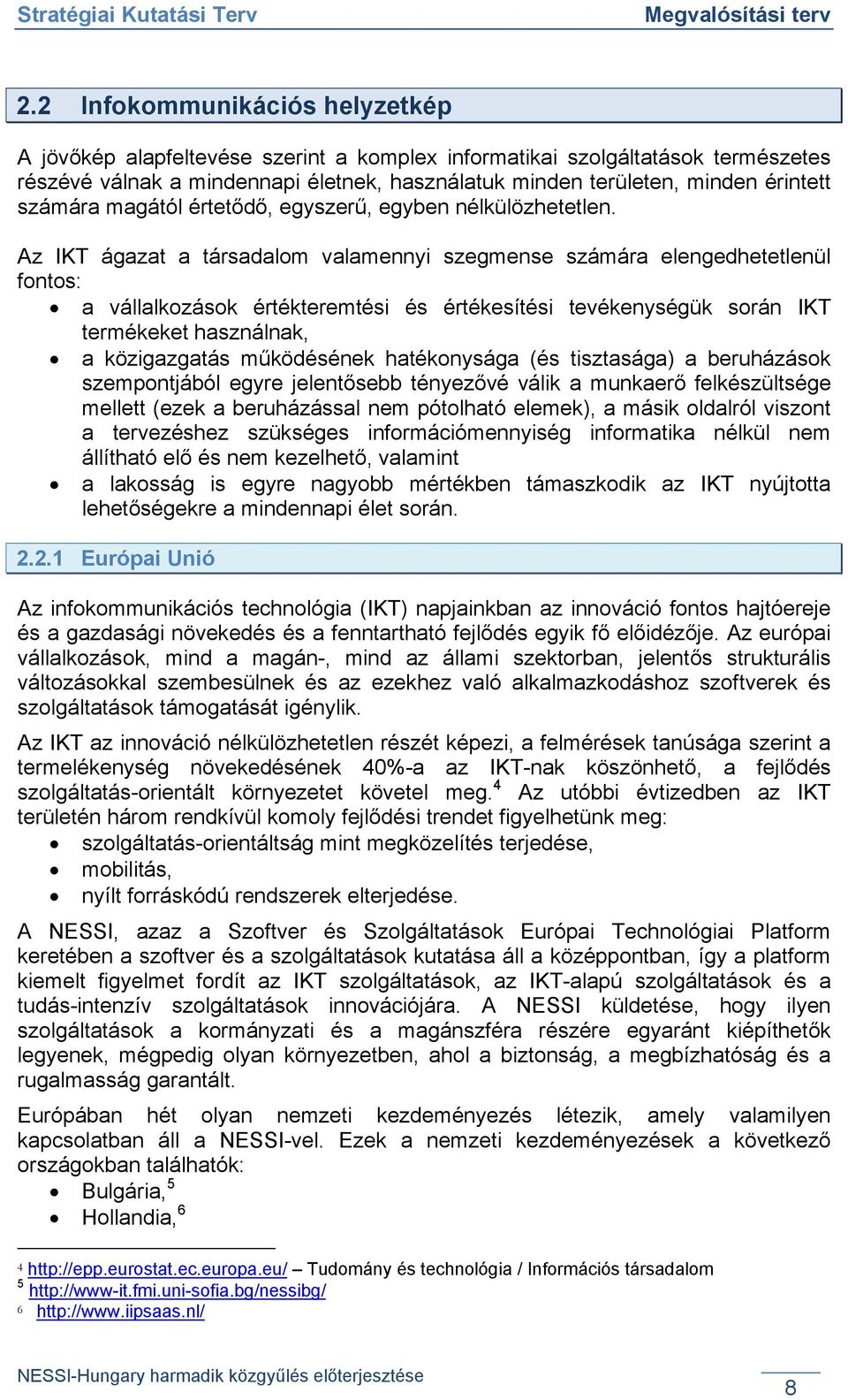 Az IKT ágazat a társadalom valamennyi szegmense számára elengedhetetlenül fontos: a vállalkozások értékteremtési és értékesítési tevékenységük során IKT termékeket használnak, a közigazgatás