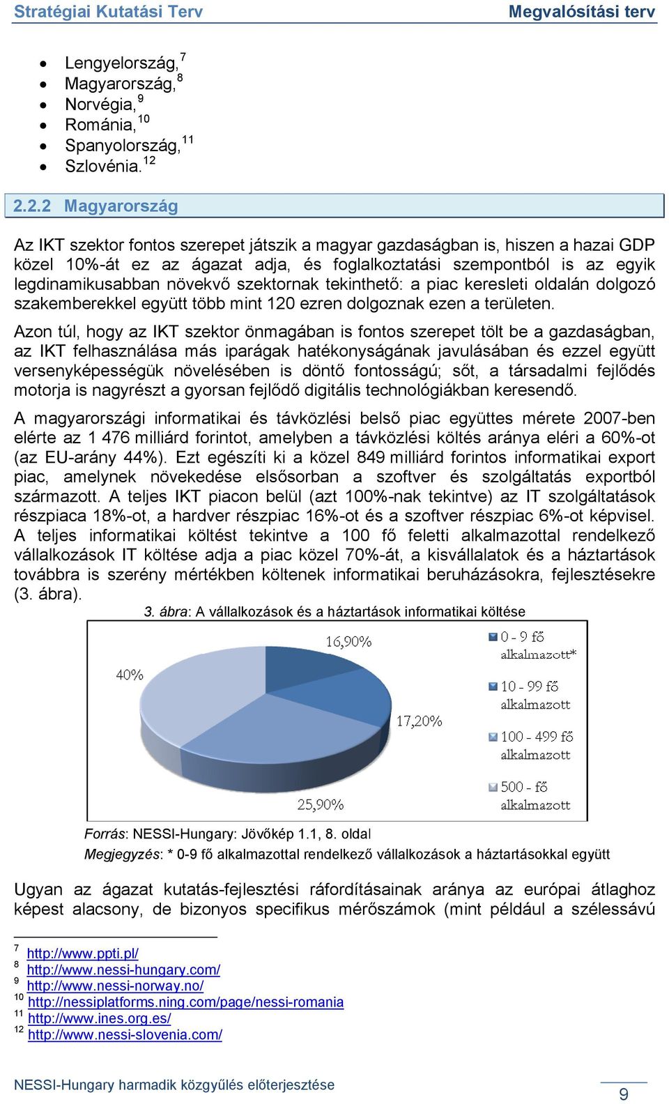 2.2 Magyarország Az IKT szektor fontos szerepet játszik a magyar gazdaságban is, hiszen a hazai GDP közel 10%-át ez az ágazat adja, és foglalkoztatási szempontból is az egyik legdinamikusabban