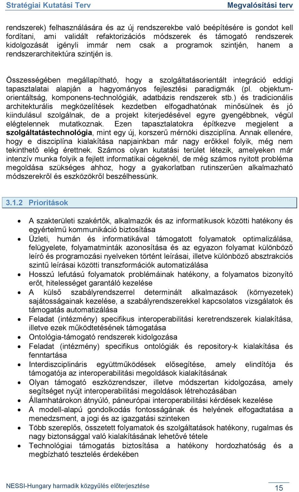 Összességében megállapítható, hogy a szolgáltatásorientált integráció eddigi tapasztalatai alapján a hagyományos fejlesztési paradigmák (pl.