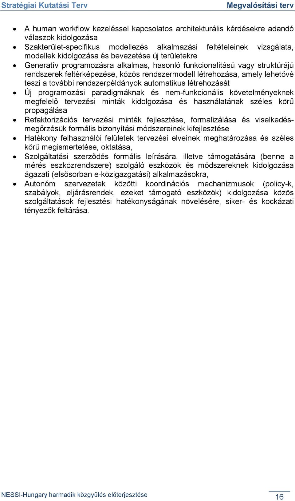 rendszerpéldányok automatikus létrehozását Új programozási paradigmáknak és nem-funkcionális követelményeknek megfelelő tervezési minták kidolgozása és használatának széles körű propagálása