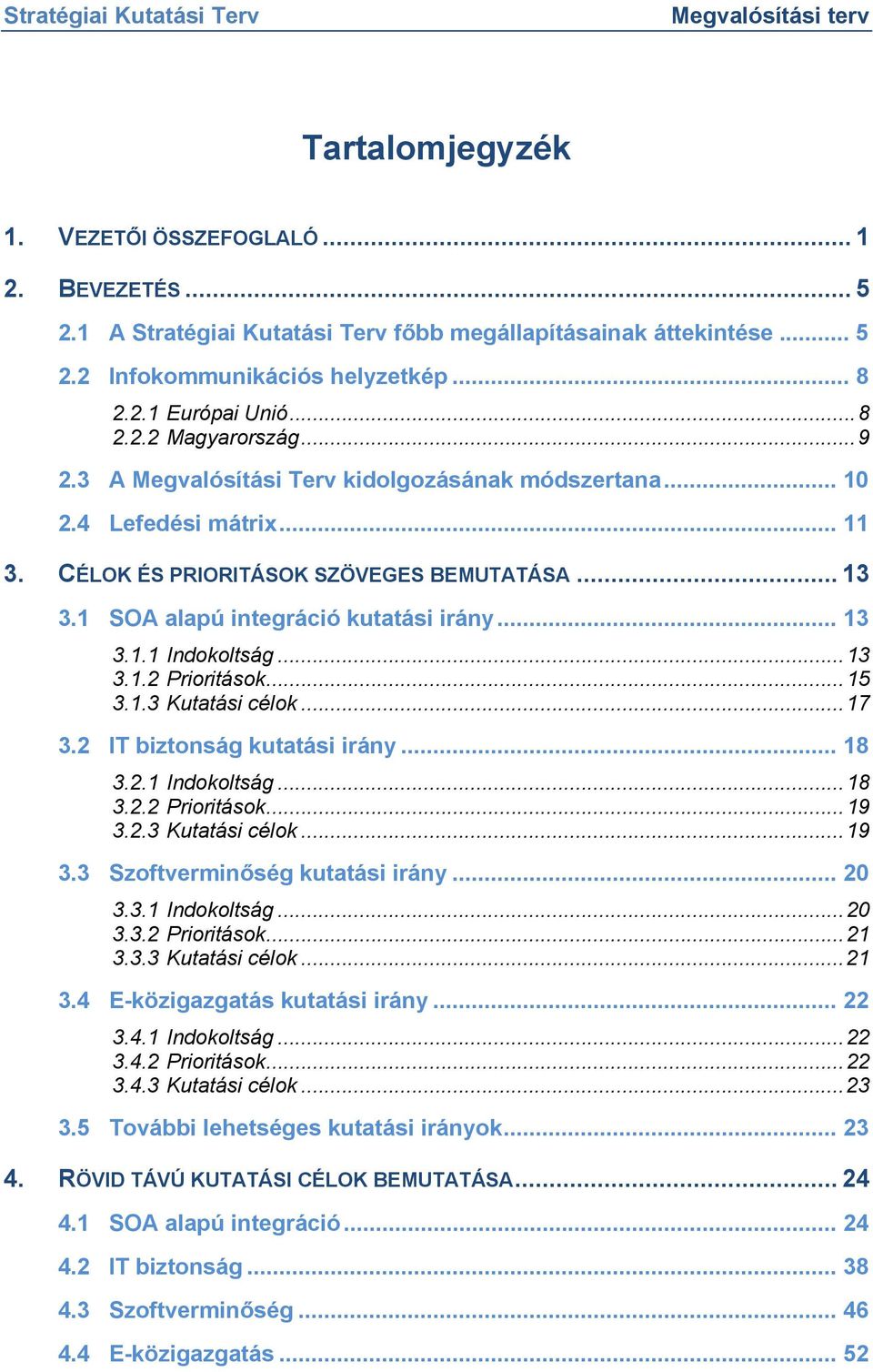 .. 13 3.1.2 Prioritások... 15 3.1.3 Kutatási célok... 17 3.2 IT biztonság kutatási irány... 18 3.2.1 Indokoltság... 18 3.2.2 Prioritások... 19 3.2.3 Kutatási célok... 19 3.3 Szoftverminőség kutatási irány.