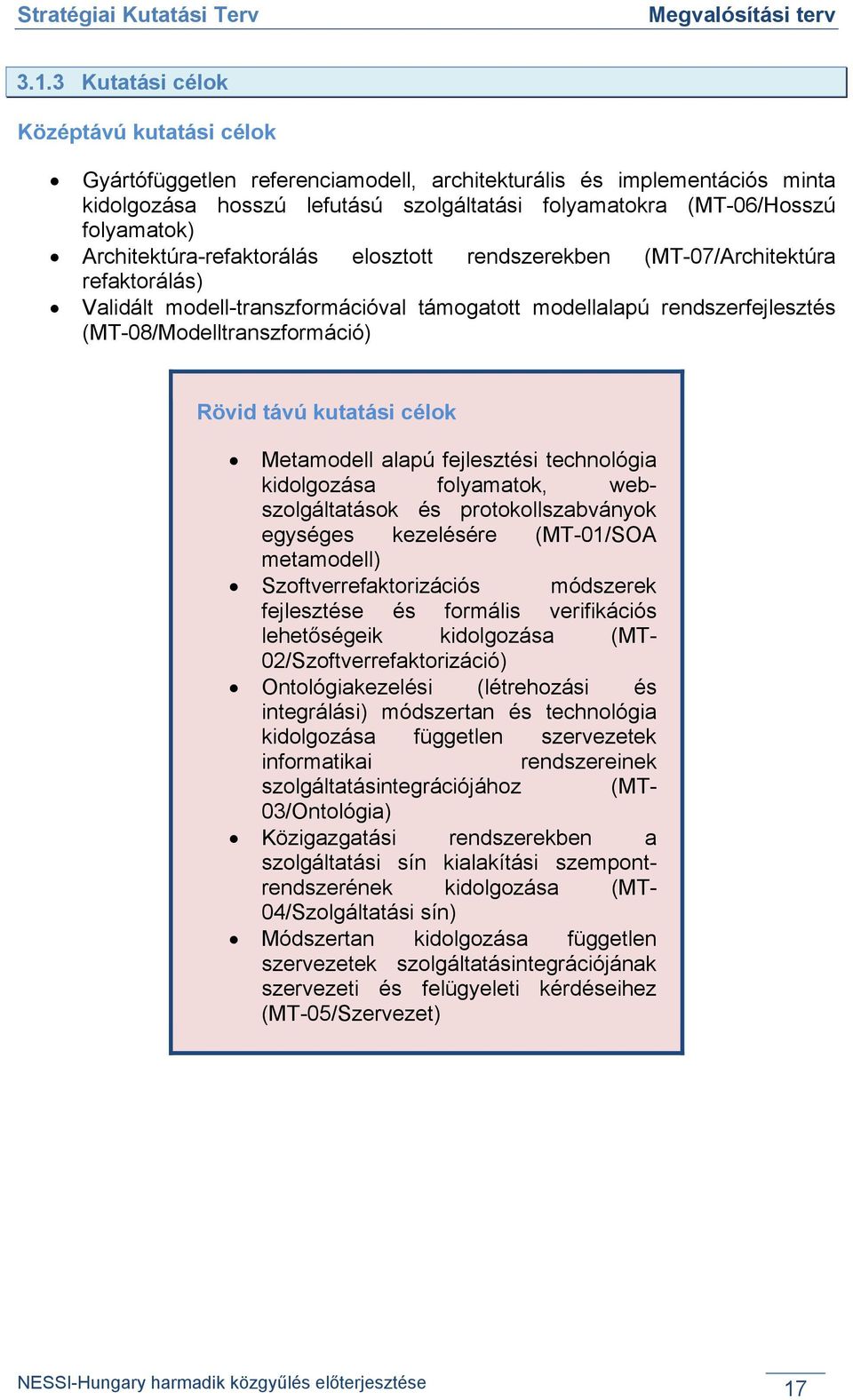 (MT-08/Modelltranszformáció) Rövid távú kutatási célok Metamodell alapú fejlesztési technológia kidolgozása folyamatok, webszolgáltatások és protokollszabványok egységes kezelésére (MT-01/SOA