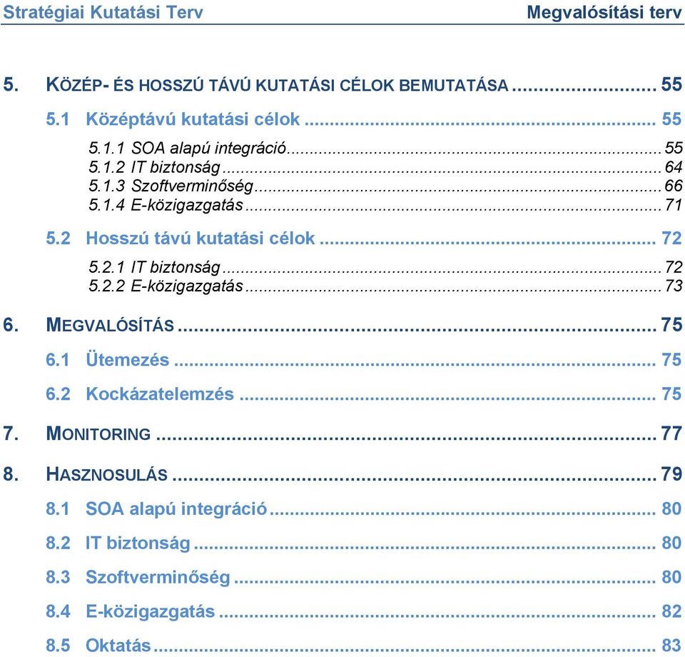 .. 73 6. MEGVALÓSÍTÁS... 75 6.1 Ütemezés... 75 6.2 Kockázatelemzés... 75 7. MONITORING... 77 8. HASZNOSULÁS... 79 8.