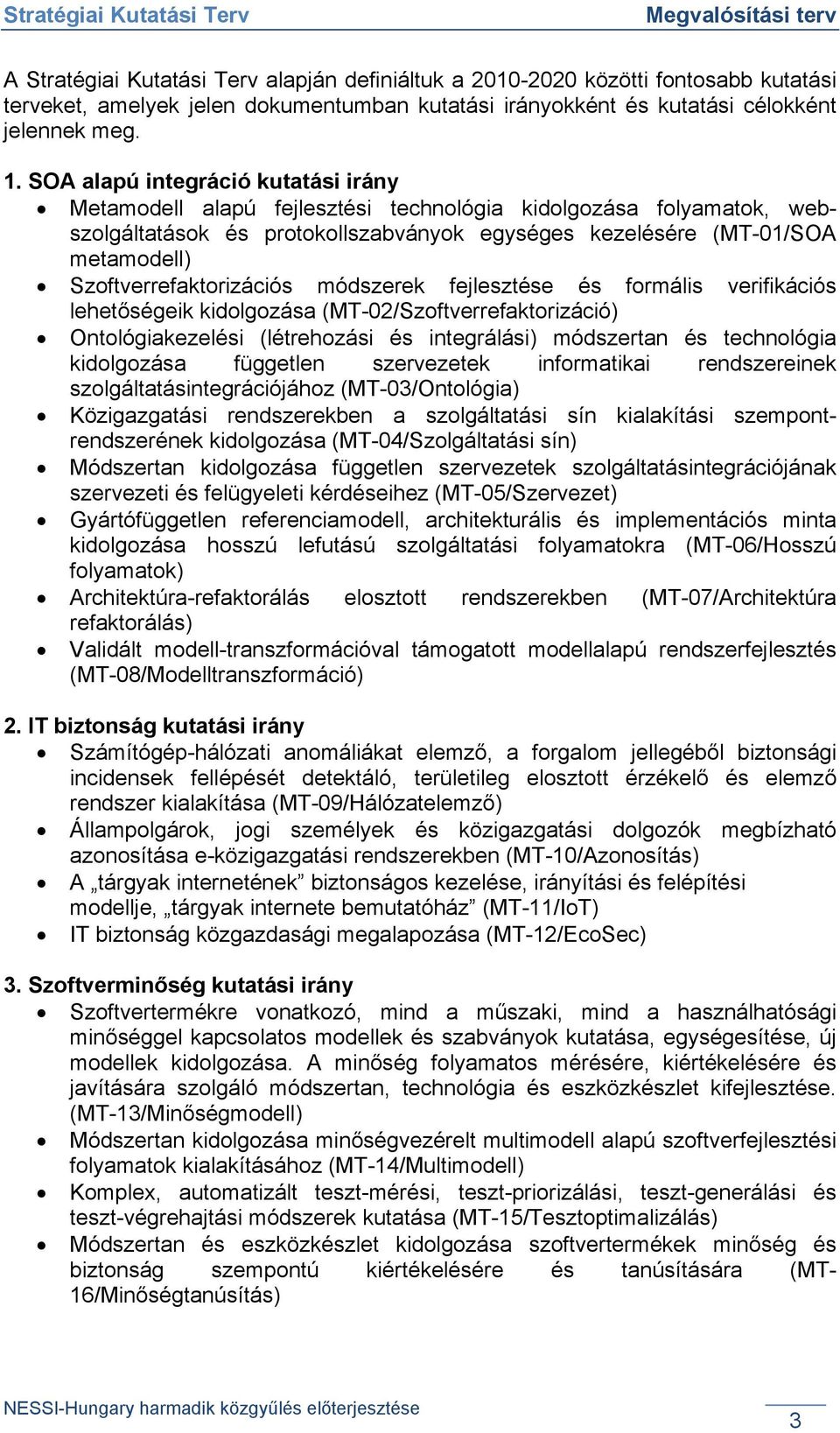 Szoftverrefaktorizációs módszerek fejlesztése és formális verifikációs lehetőségeik kidolgozása (MT-02/Szoftverrefaktorizáció) Ontológiakezelési (létrehozási és integrálási) módszertan és technológia