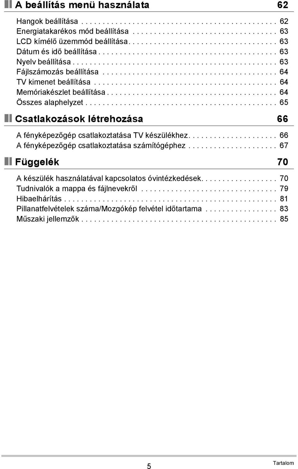 ........................................ 64 TV kimenet beállítása........................................... 64 Memóriakészlet beállítása........................................ 64 Összes alaphelyzet.