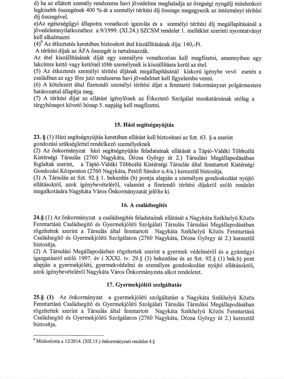 melléklet szerinti nyomtatványt kell alkalmazni (4)9 Az étkeztetés keretében biztosított étel kiszállításának díja: 140,-Ft. A térítési díjak az ÁFA összegét is tartalmazzák.