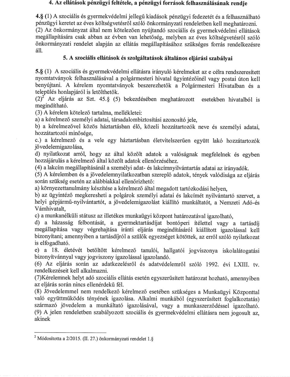 (2) Az önkormányzat által nem kötelezően nyújtandó szociális és gyermekvédelmi ellátások megállapítására csak abban az évben van lehetőség, melyben az éves költségvetésről szóló önkormányzati