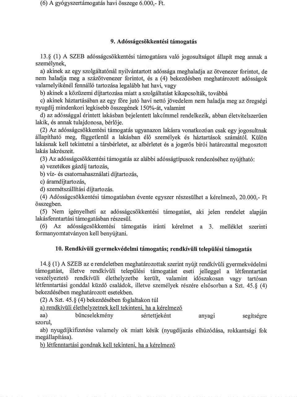 meg a százötvenezer forintot, és a (4) bekezdésben meghatározott adósságok valamelyikénél fennálló tartozása legalább hat havi, vagy b) akinek a közüzemi díjtartozása miatt a szolgáltatást