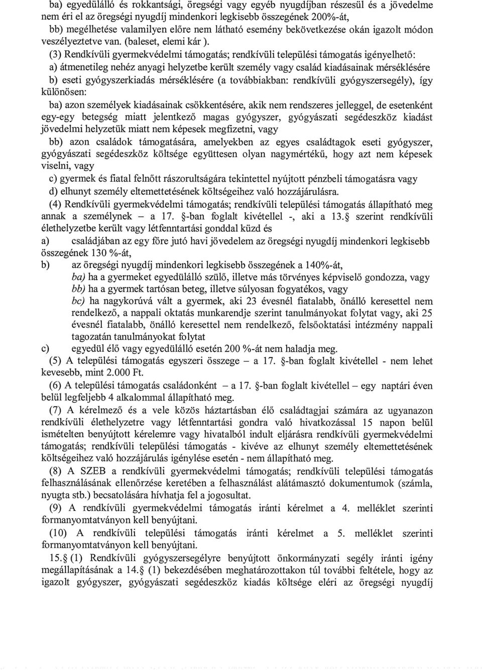 (3) Rendkívüli gyermekvédelmi támogatás; rendkívüli települési támogatás igényelhető: a) átmenetileg nehéz anyagi helyzetbe került személy vagy család kiadásainak mérséklésére b) eseti