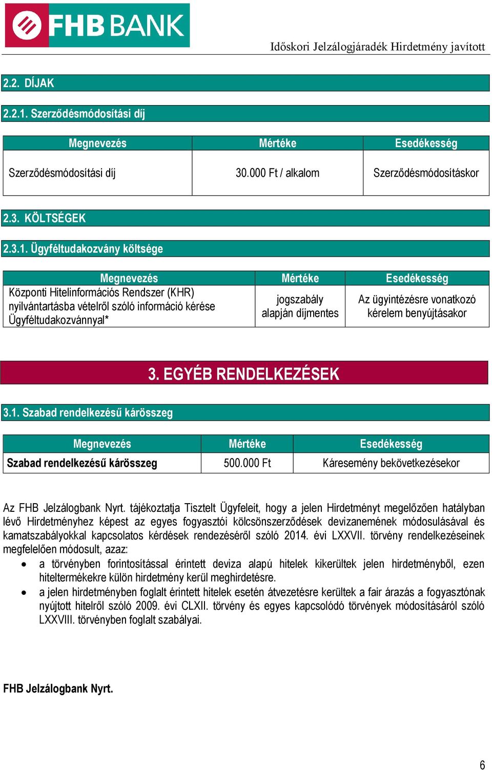 Ügyféltudakozvány költsége Megnevezés Mértéke Esedékesség Központi Hitelinformációs Rendszer (KHR) nyilvántartásba vételről szóló információ kérése Ügyféltudakozvánnyal* jogszabály alapján díjmentes