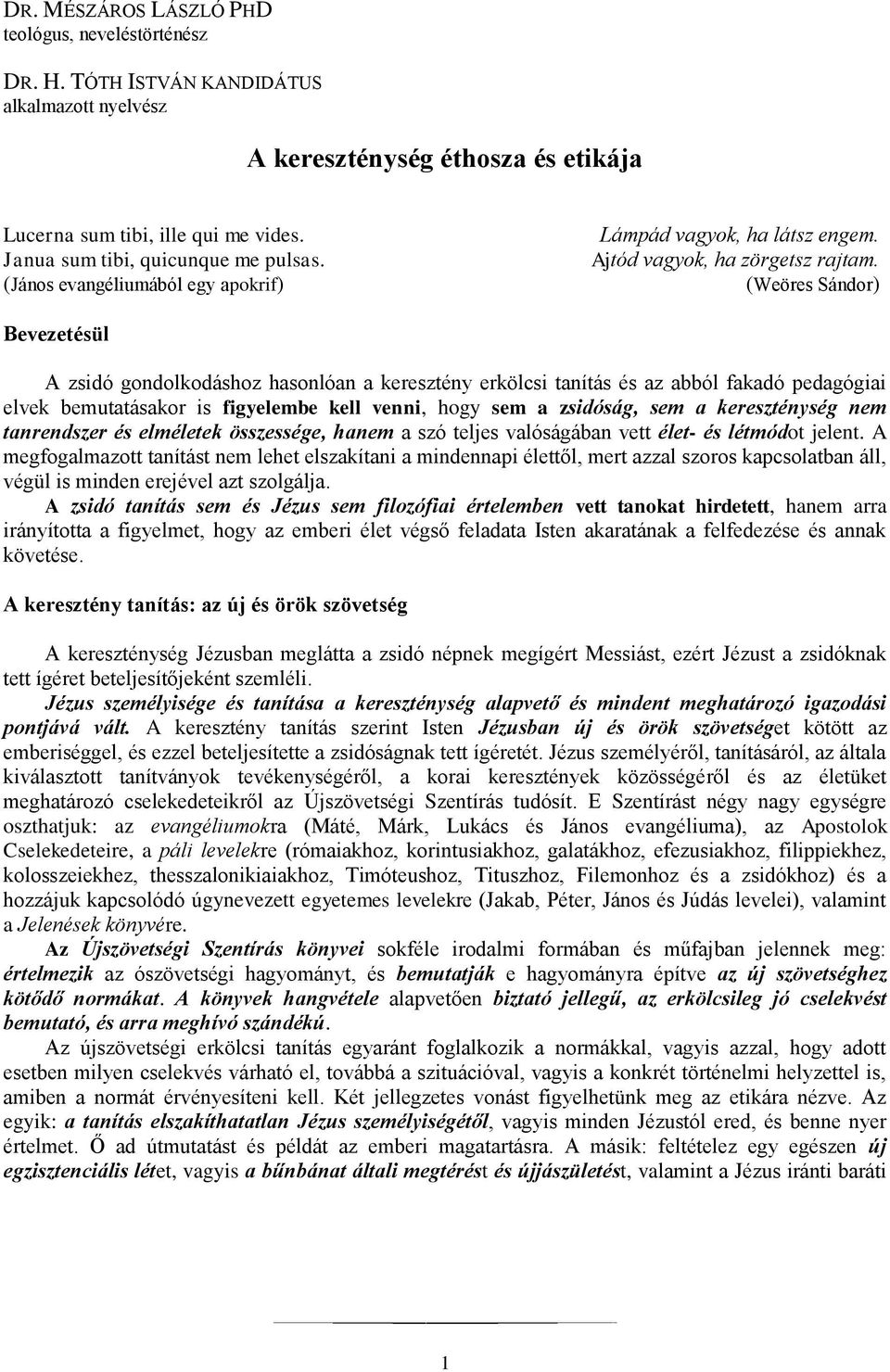 (Weöres Sándor) Bevezetésül A zsidó gondolkodáshoz hasonlóan a keresztény erkölcsi tanítás és az abból fakadó pedagógiai elvek bemutatásakor is figyelembe kell venni, hogy sem a zsidóság, sem a
