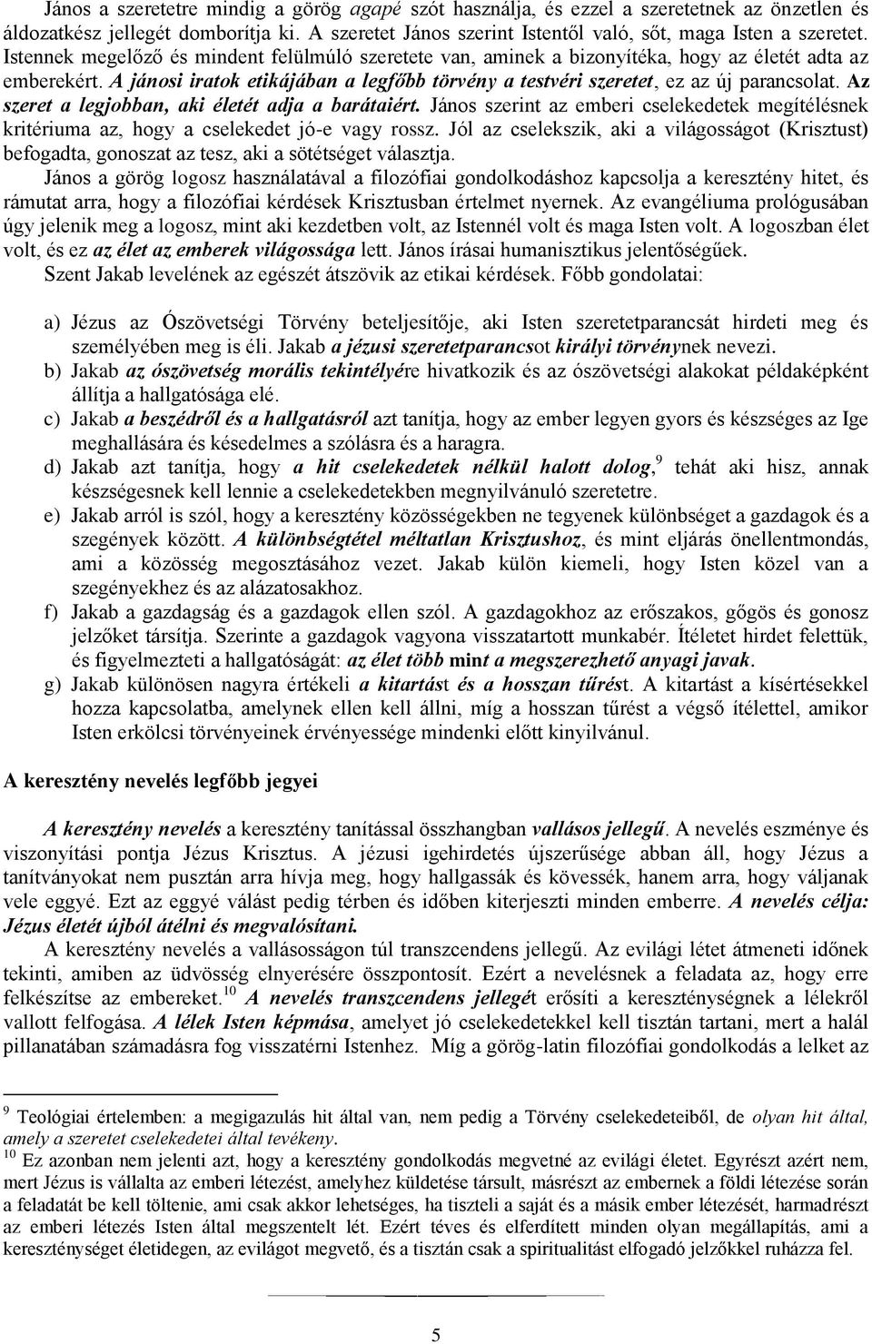 Az szeret a legjobban, aki életét adja a barátaiért. János szerint az emberi cselekedetek megítélésnek kritériuma az, hogy a cselekedet jó-e vagy rossz.