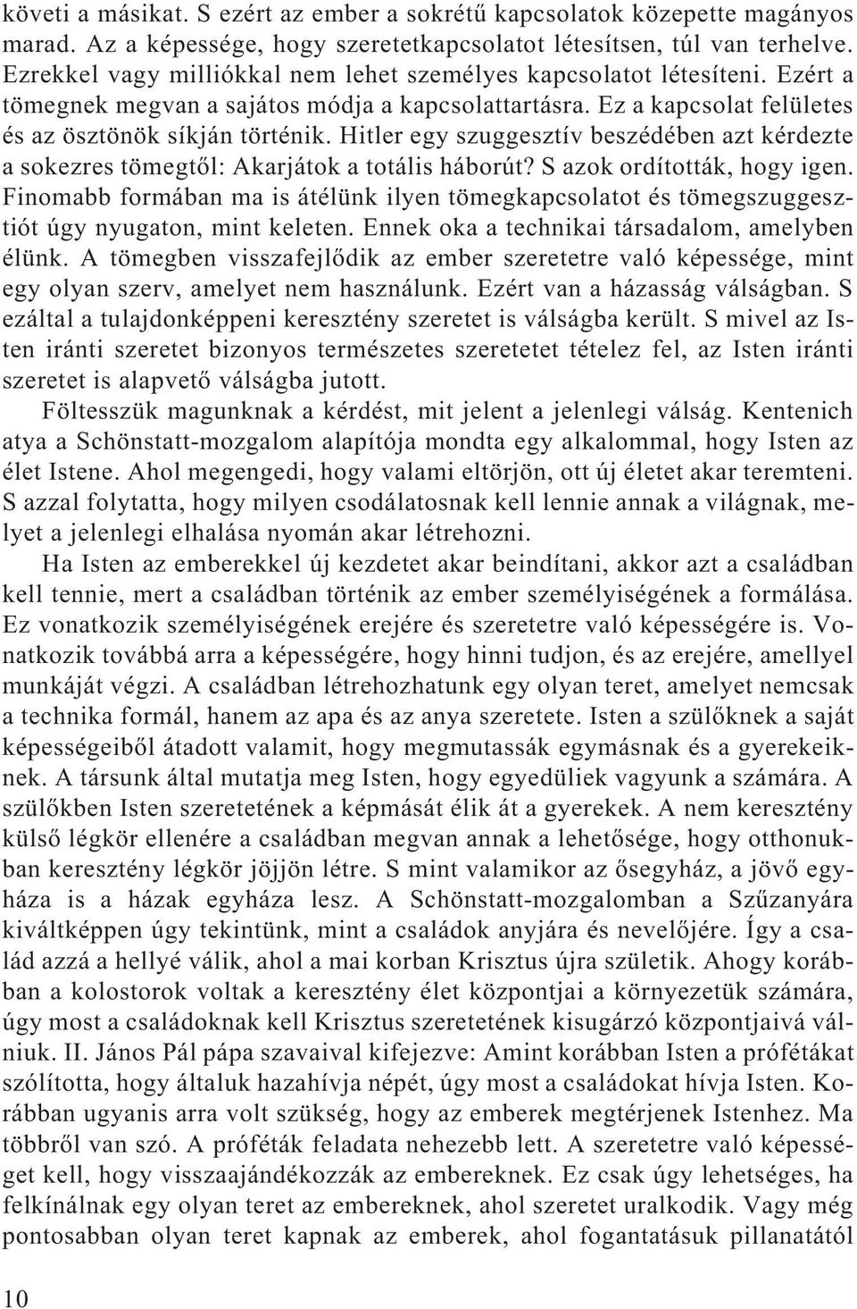 Hitler egy szuggesztív beszédében azt kérdezte a sokezres tömegtõl: Akarjátok a totális háborút? S azok ordították, hogy igen.