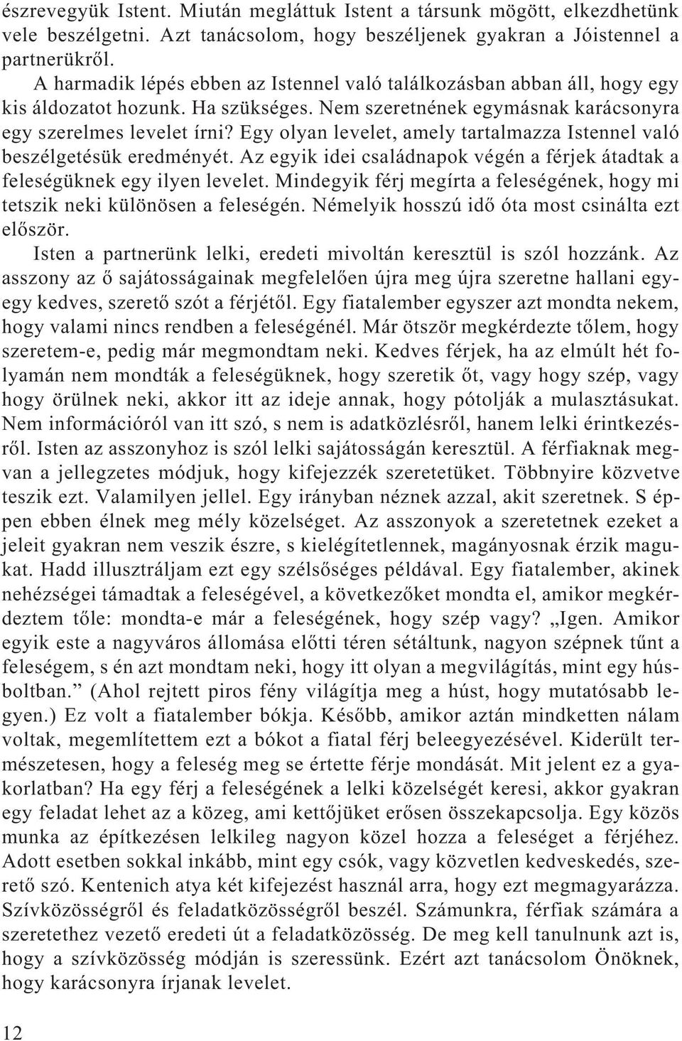 Egy olyan levelet, amely tartalmazza Istennel való beszélgetésük eredményét. Az egyik idei családnapok végén a férjek átadtak a feleségüknek egy ilyen levelet.