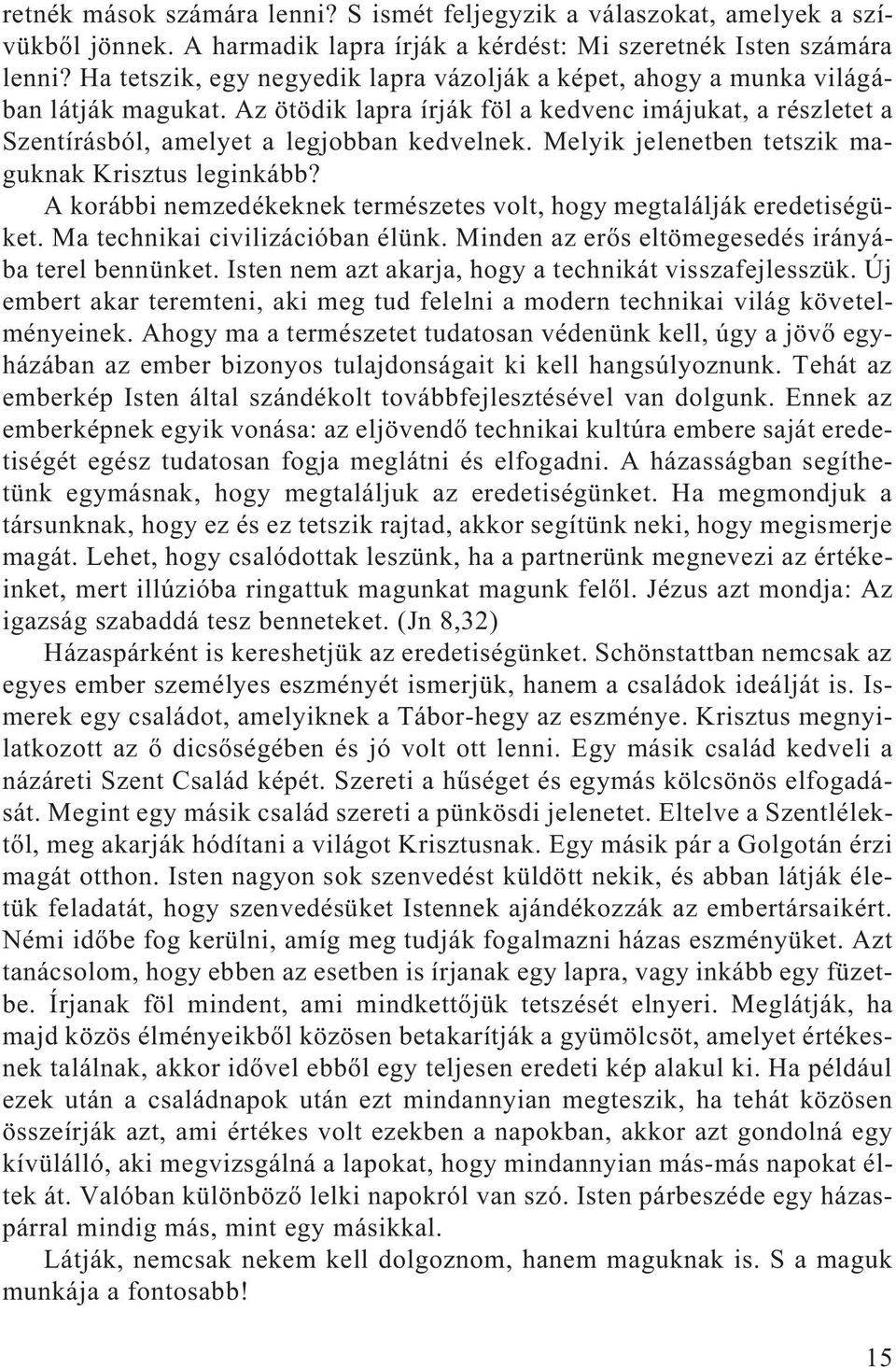 Melyik jelenetben tetszik maguknak Krisztus leginkább? A korábbi nemzedékeknek természetes volt, hogy megtalálják eredetiségüket. Ma technikai civilizációban élünk.