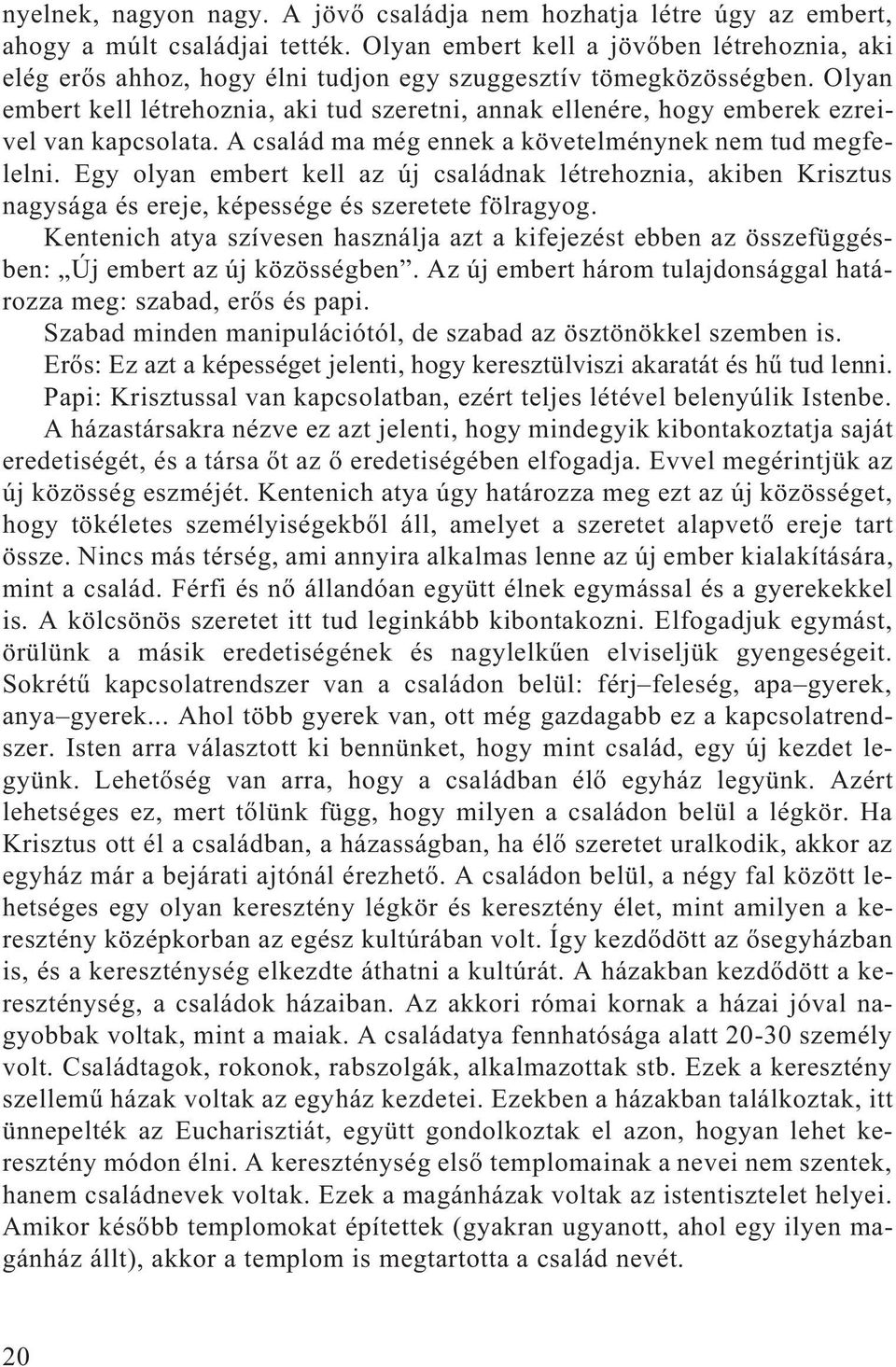 Olyan embert kell létrehoznia, aki tud szeretni, annak ellenére, hogy emberek ezreivel van kapcsolata. A család ma még ennek a követelménynek nem tud megfelelni.