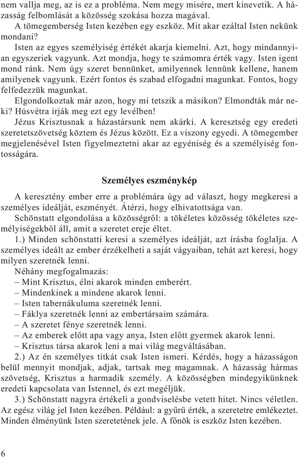 Nem úgy szeret bennünket, amilyennek lennünk kellene, hanem amilyenek vagyunk. Ezért fontos és szabad elfogadni magunkat. Fontos, hogy felfedezzük magunkat.